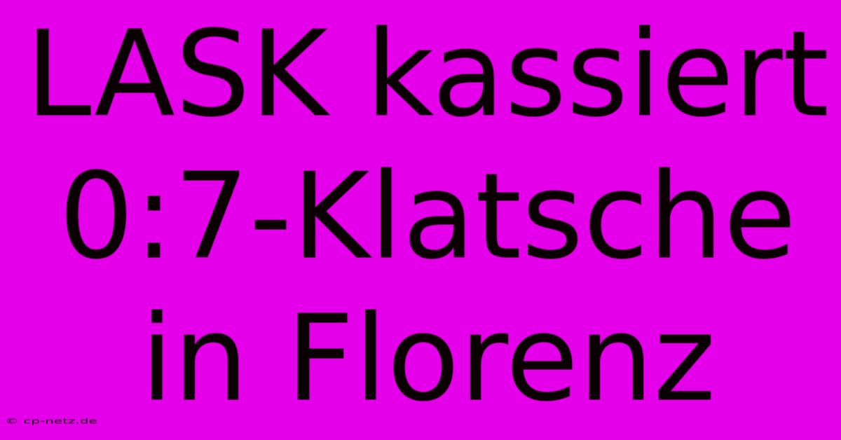 LASK Kassiert 0:7-Klatsche In Florenz