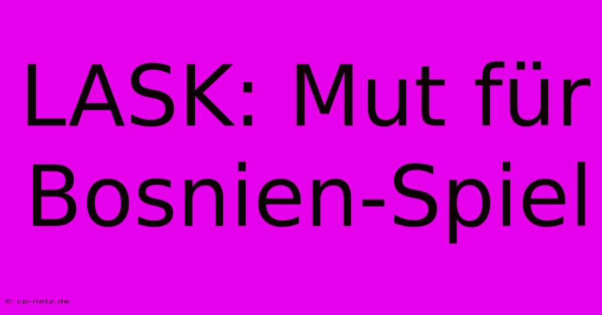 LASK: Mut Für Bosnien-Spiel