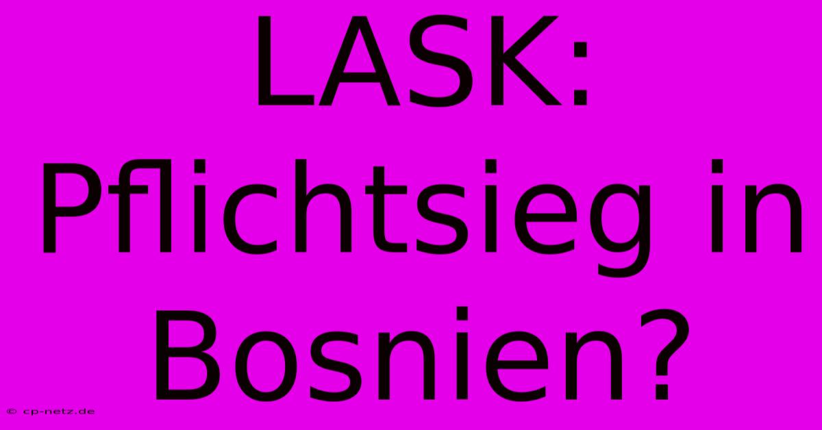 LASK: Pflichtsieg In Bosnien?