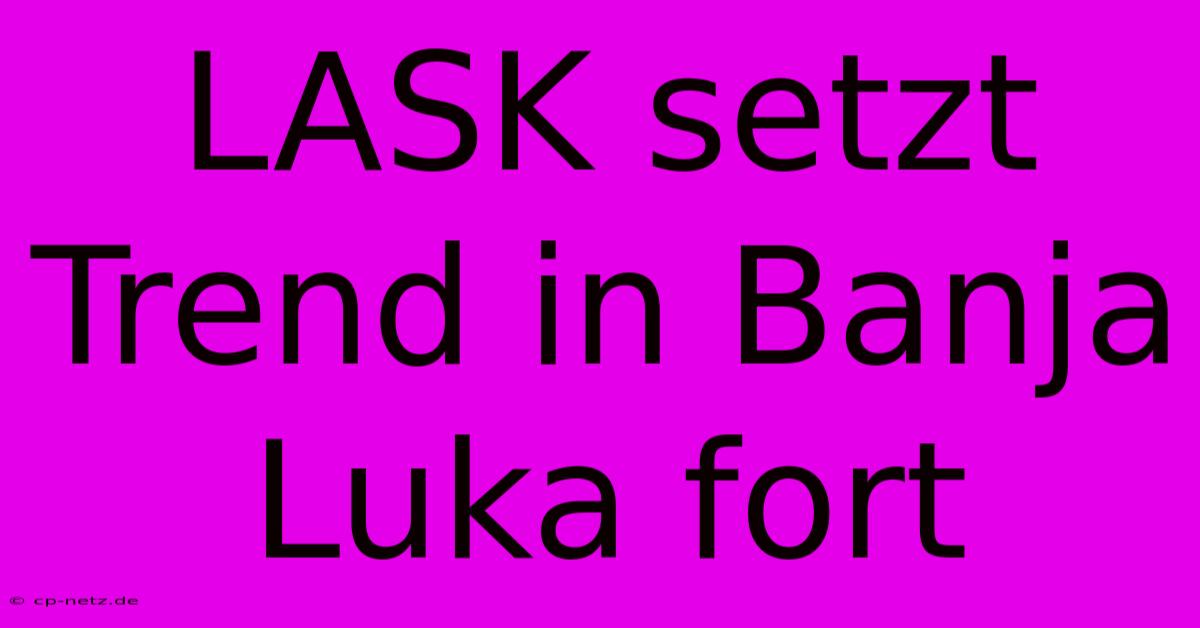 LASK Setzt Trend In Banja Luka Fort