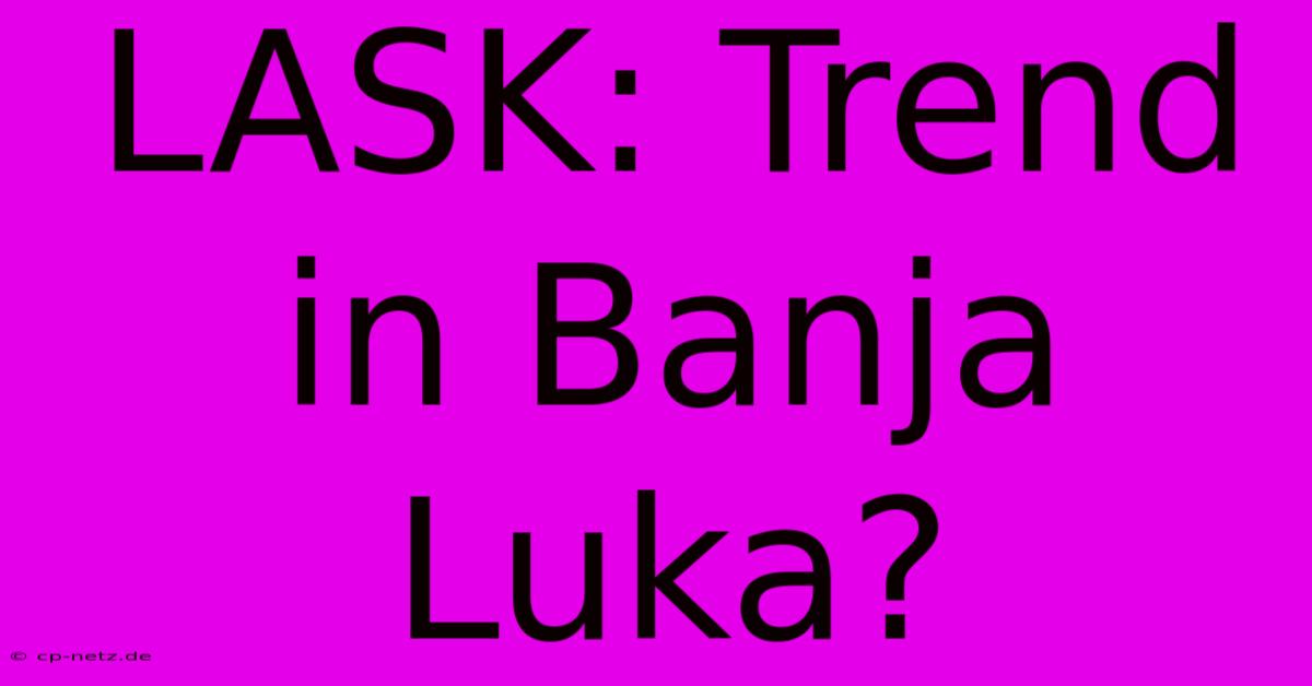 LASK: Trend In Banja Luka?