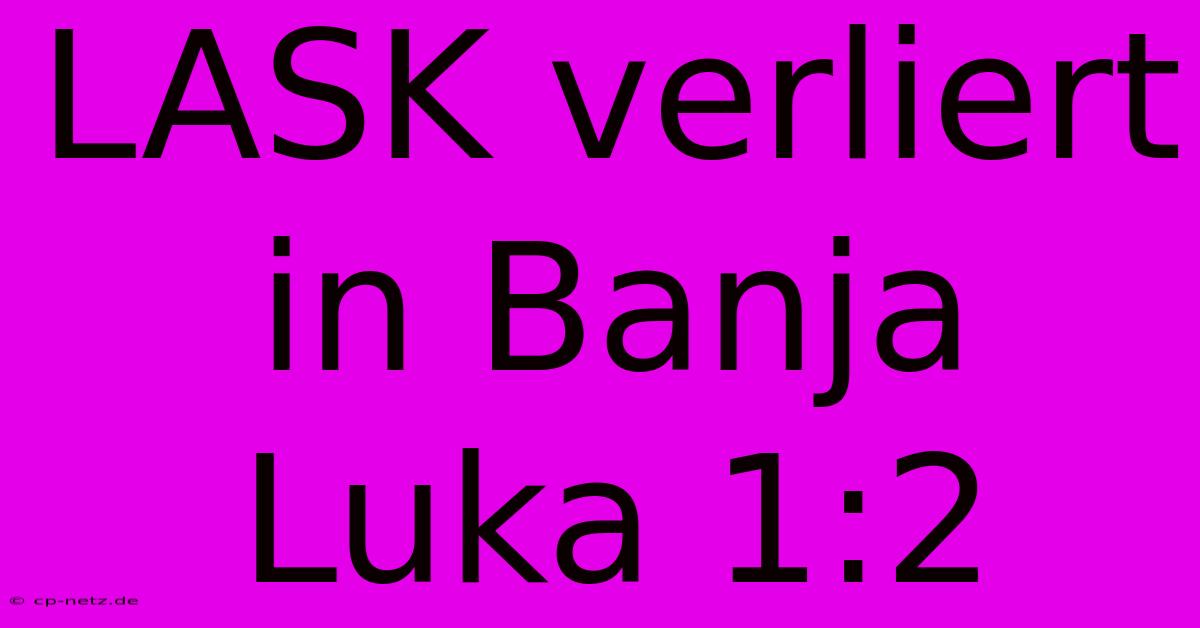 LASK Verliert In Banja Luka 1:2