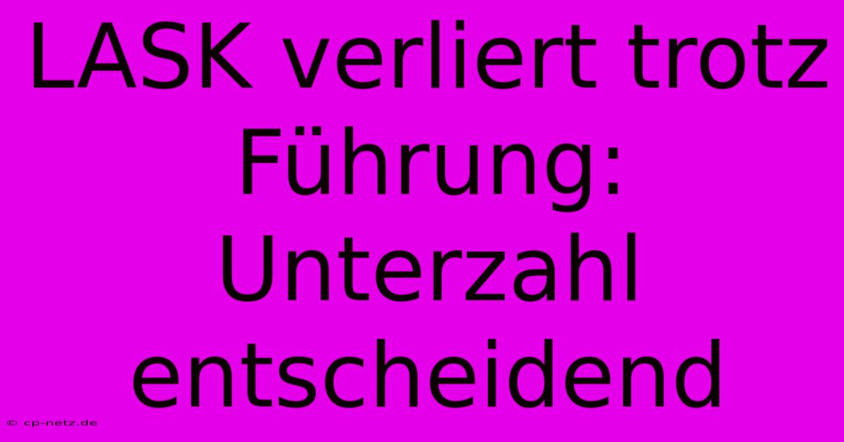 LASK Verliert Trotz Führung: Unterzahl Entscheidend