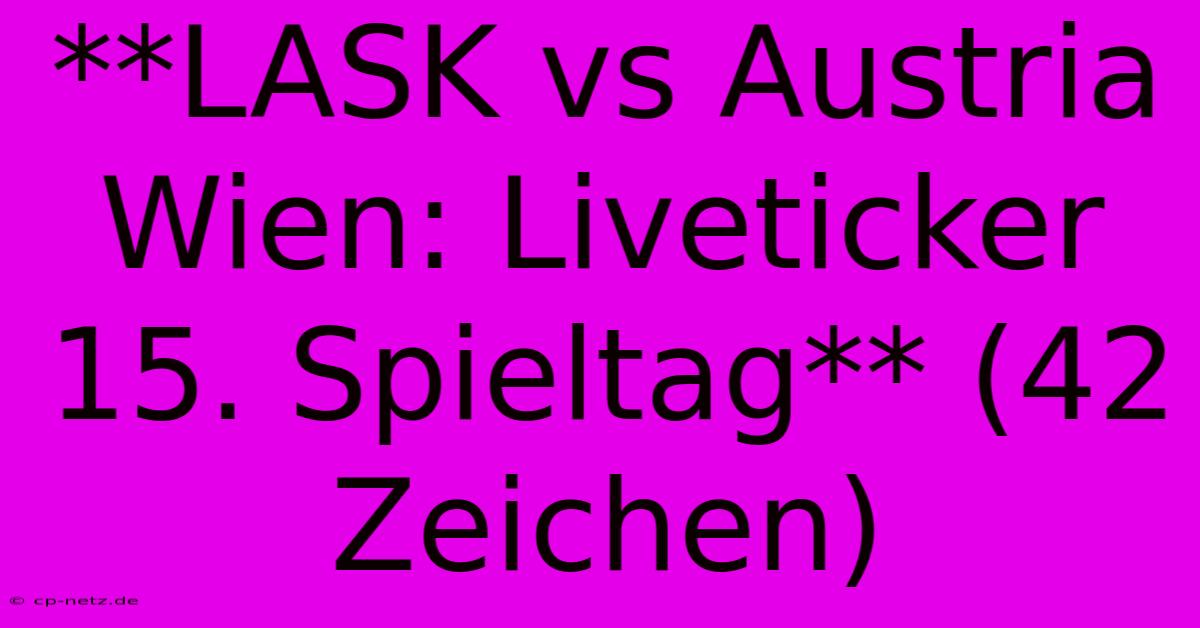 **LASK Vs Austria Wien: Liveticker 15. Spieltag** (42 Zeichen)