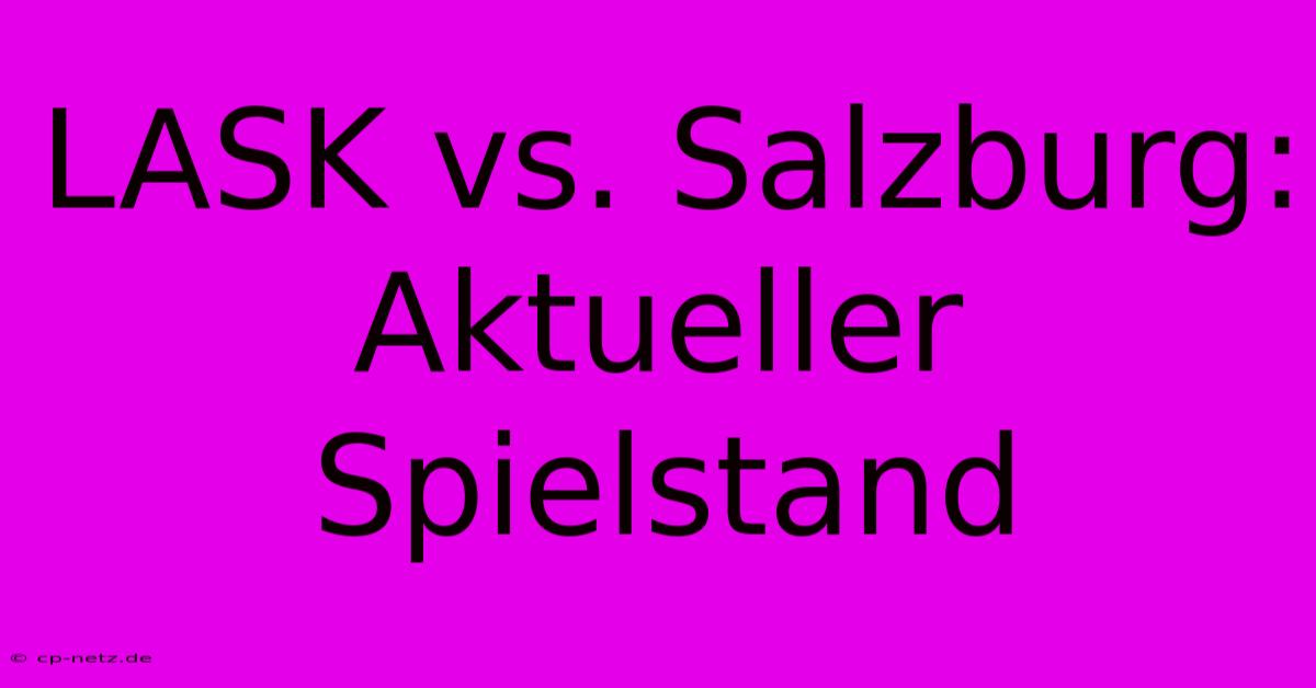 LASK Vs. Salzburg: Aktueller Spielstand