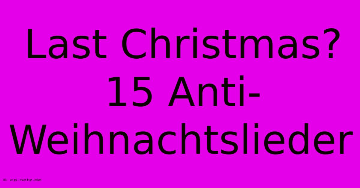 Last Christmas? 15 Anti-Weihnachtslieder