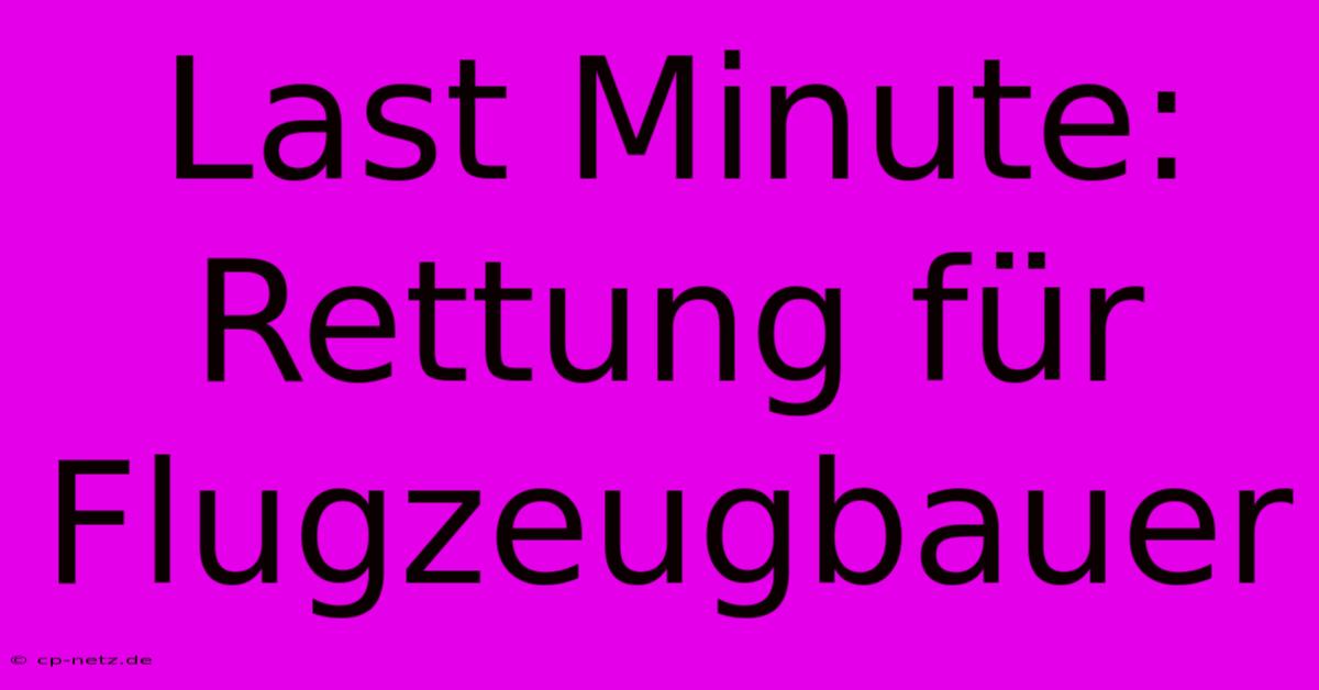 Last Minute: Rettung Für Flugzeugbauer