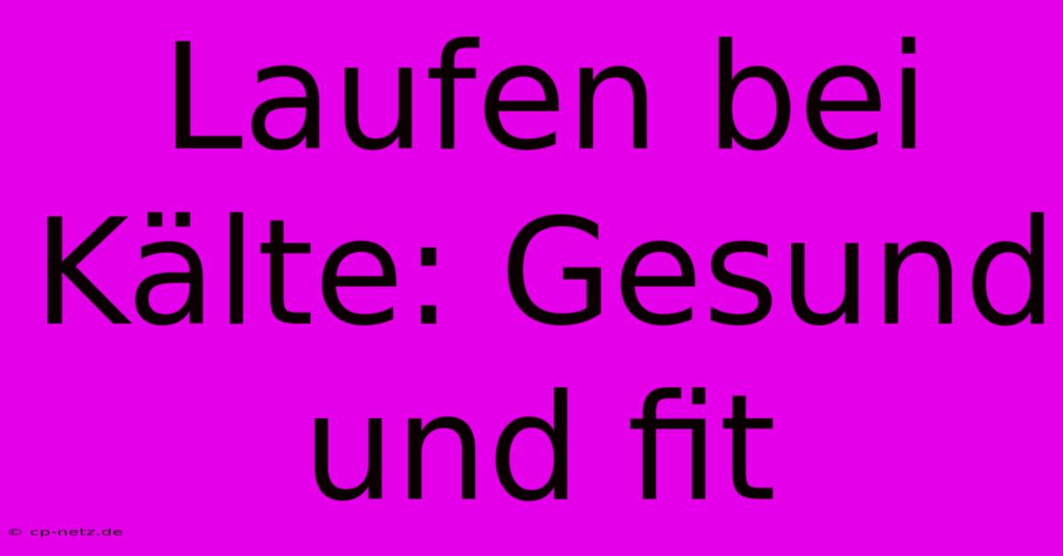 Laufen Bei Kälte: Gesund Und Fit