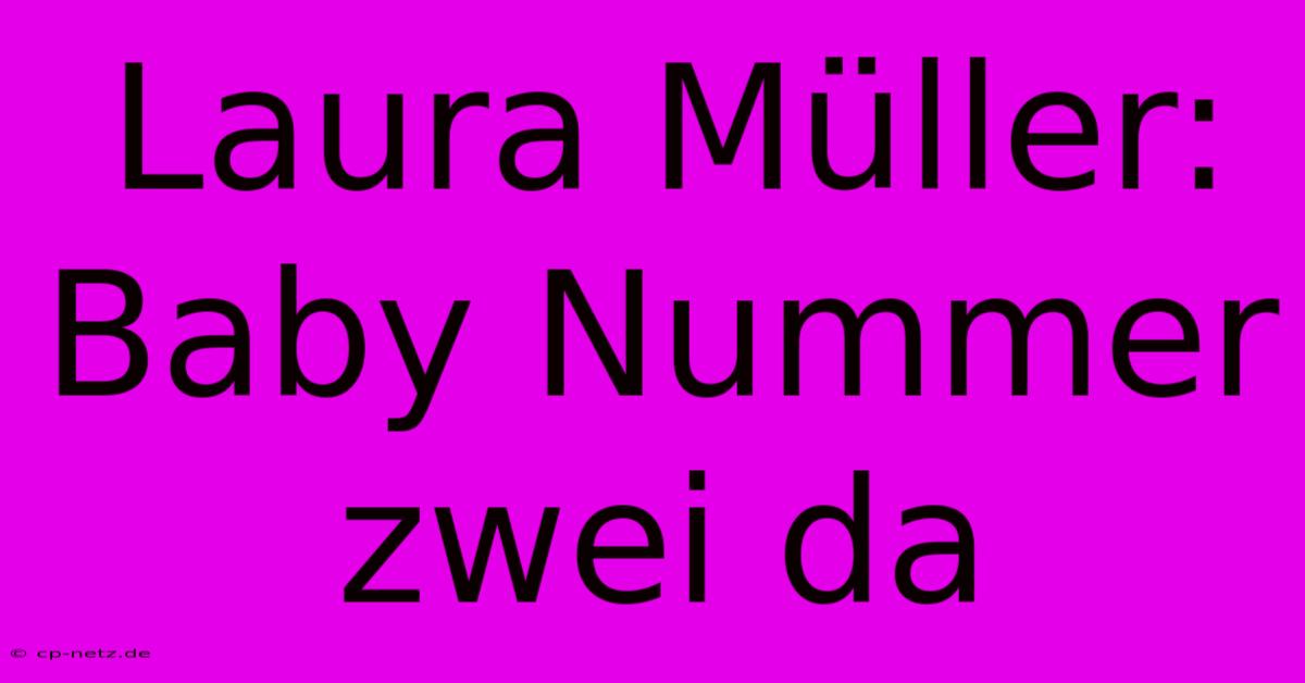 Laura Müller: Baby Nummer Zwei Da