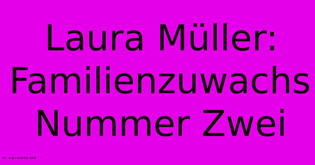 Laura Müller: Familienzuwachs Nummer Zwei