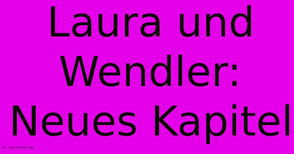 Laura Und Wendler:  Neues Kapitel