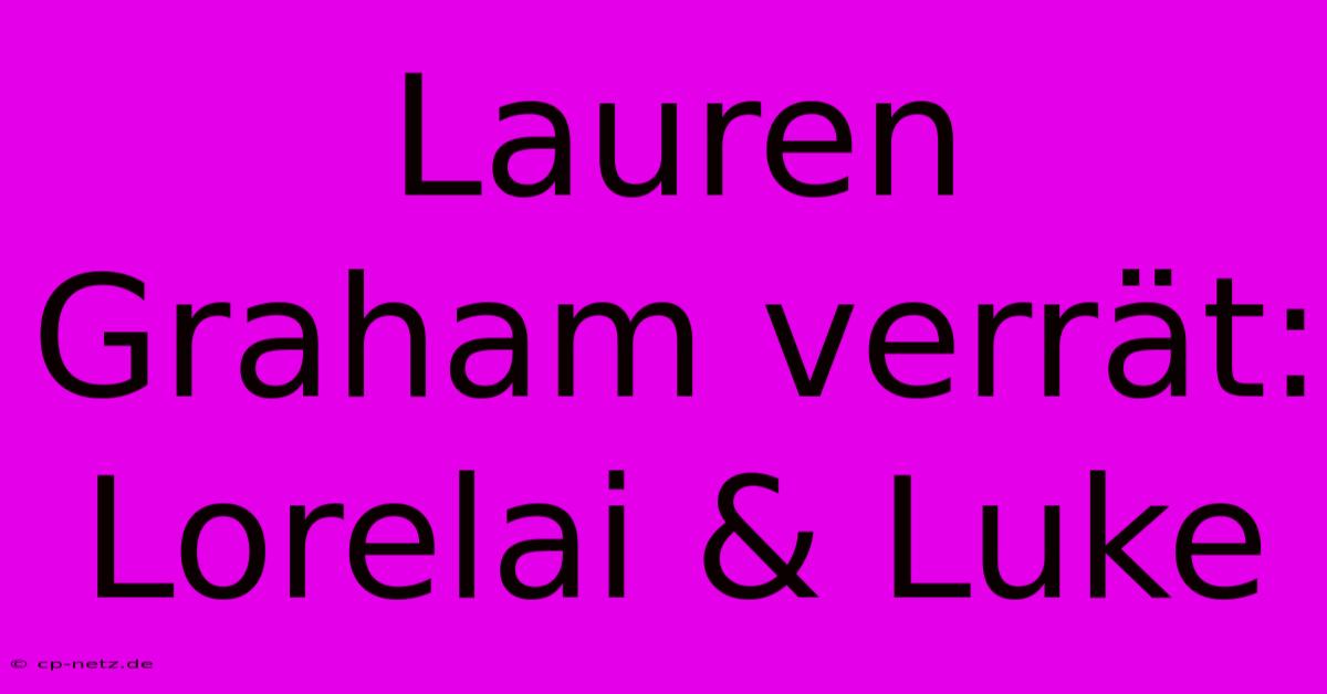 Lauren Graham Verrät: Lorelai & Luke