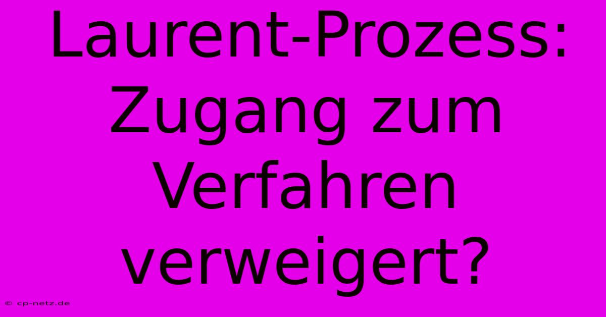 Laurent-Prozess: Zugang Zum Verfahren Verweigert?