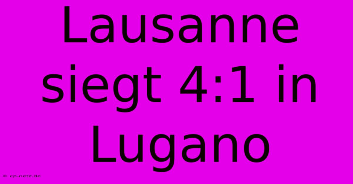 Lausanne Siegt 4:1 In Lugano