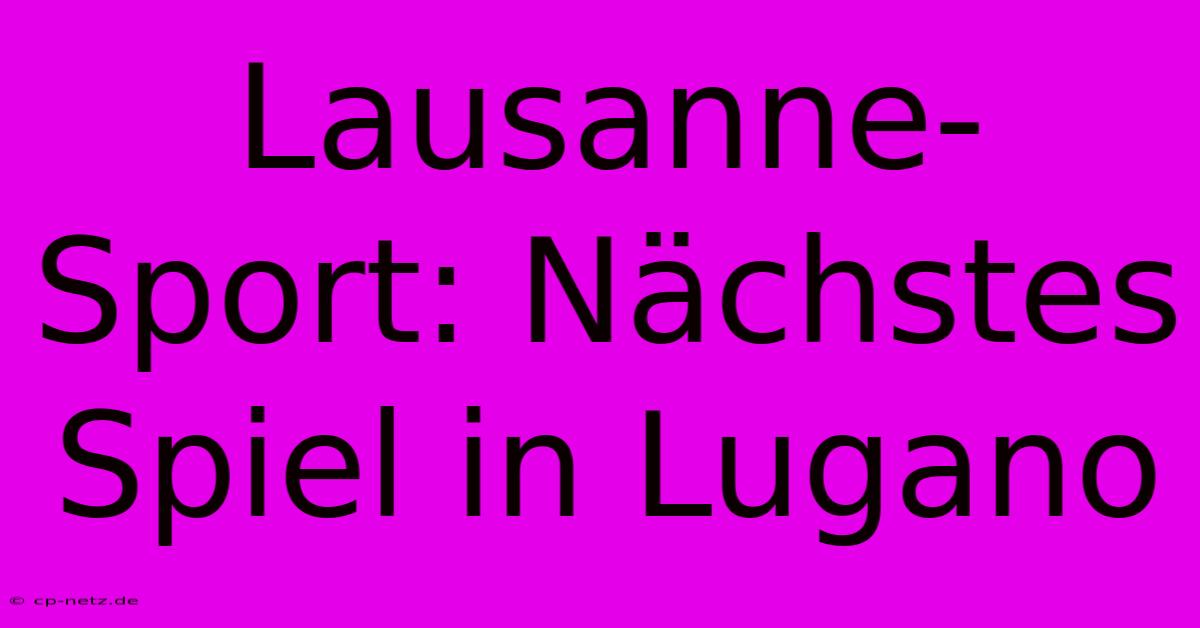 Lausanne-Sport: Nächstes Spiel In Lugano