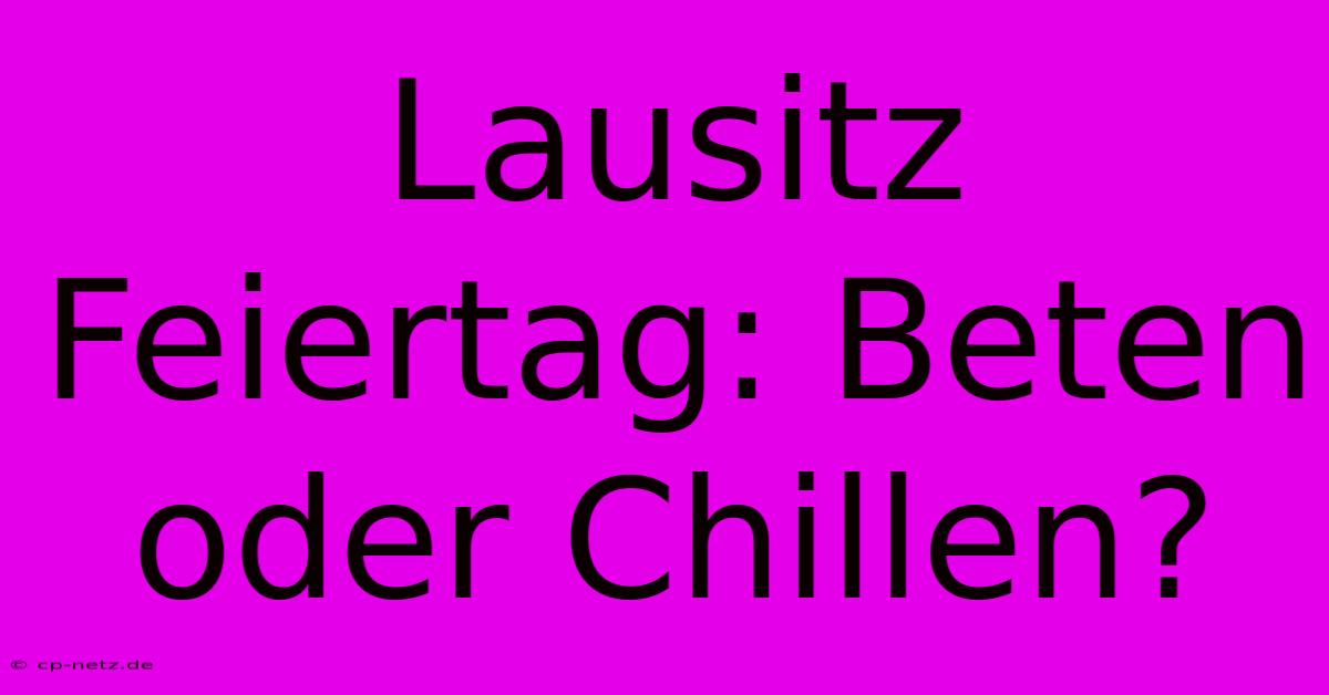 Lausitz Feiertag: Beten Oder Chillen?