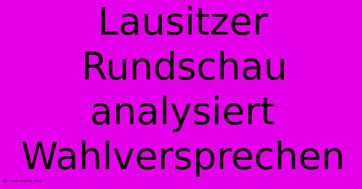 Lausitzer Rundschau Analysiert Wahlversprechen