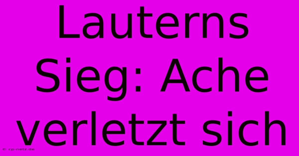 Lauterns Sieg: Ache Verletzt Sich