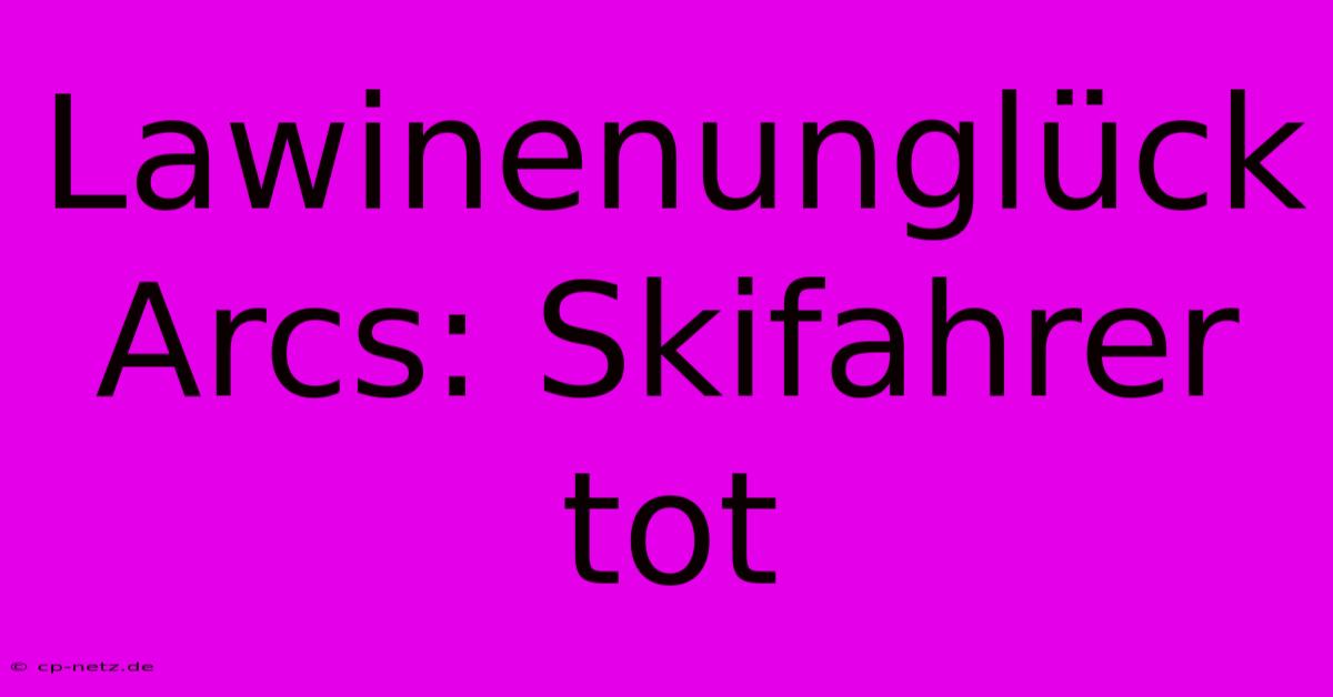 Lawinenunglück Arcs: Skifahrer Tot