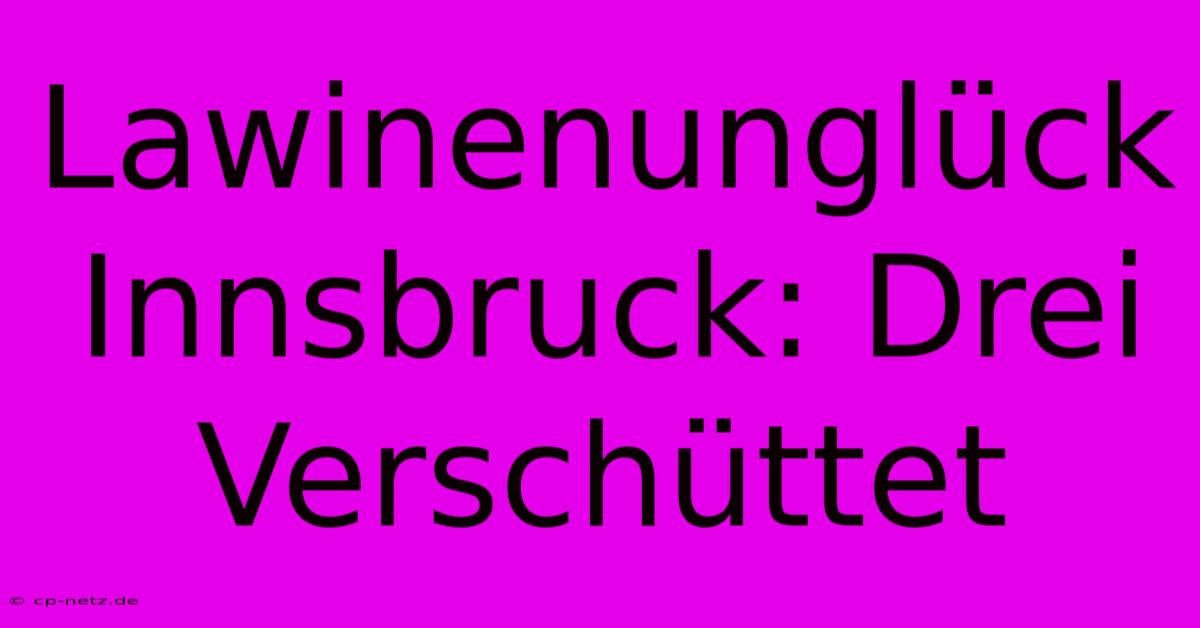 Lawinenunglück Innsbruck: Drei Verschüttet