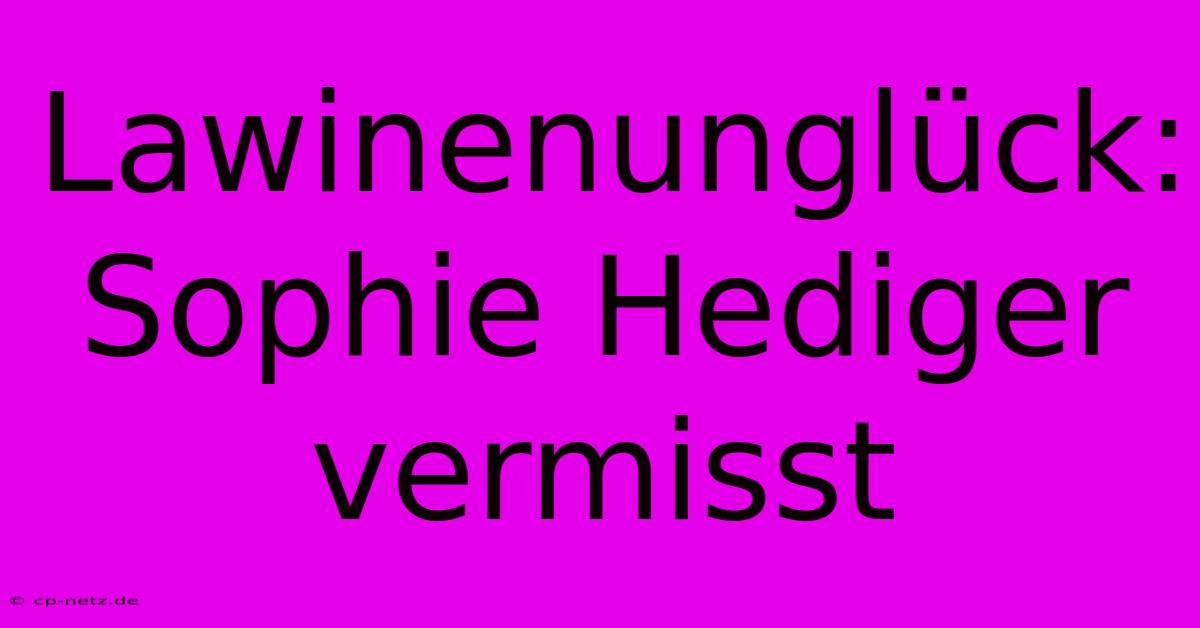 Lawinenunglück: Sophie Hediger Vermisst