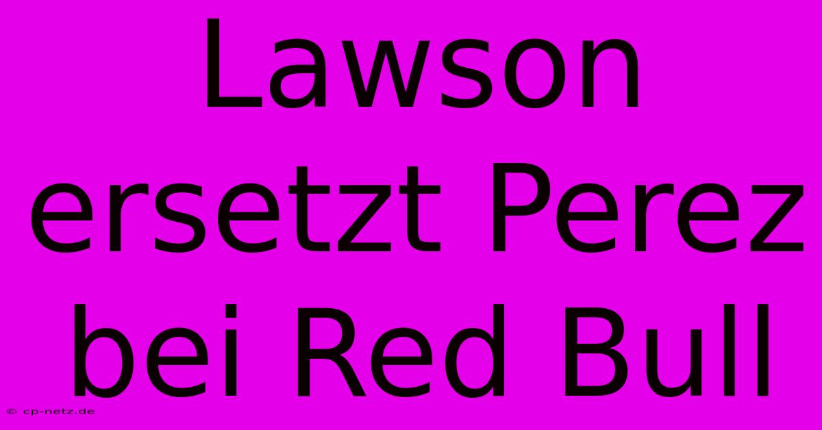 Lawson Ersetzt Perez Bei Red Bull