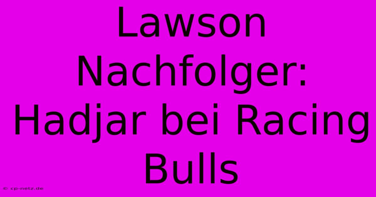 Lawson Nachfolger: Hadjar Bei Racing Bulls