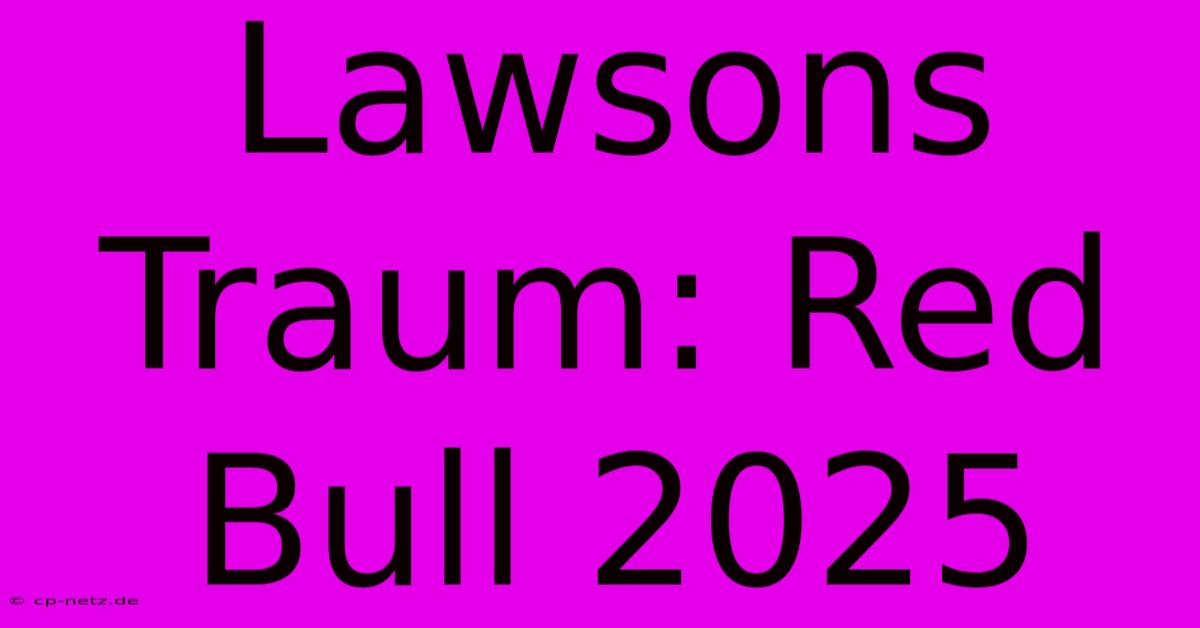 Lawsons Traum: Red Bull 2025