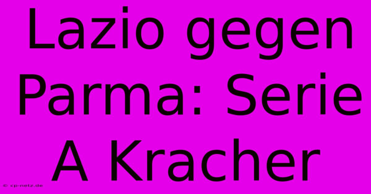 Lazio Gegen Parma: Serie A Kracher