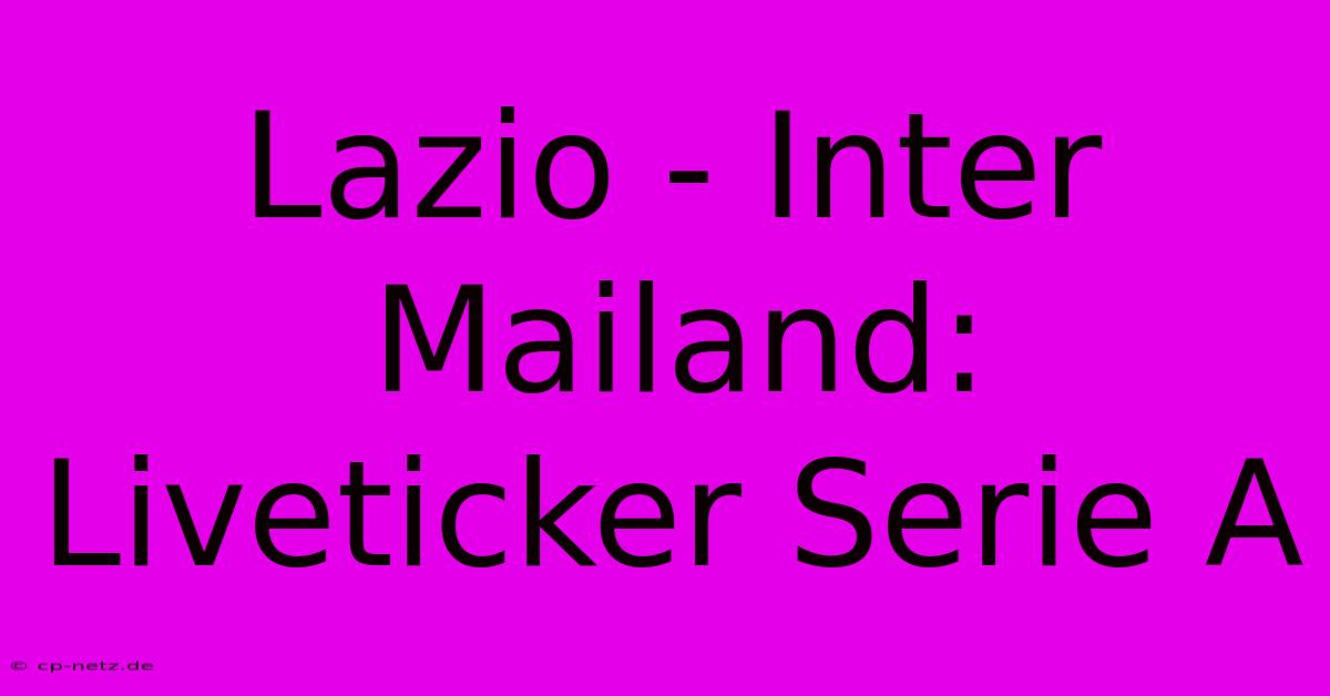 Lazio - Inter Mailand: Liveticker Serie A