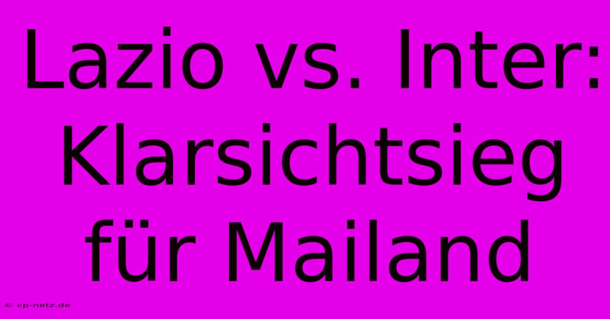 Lazio Vs. Inter: Klarsichtsieg Für Mailand