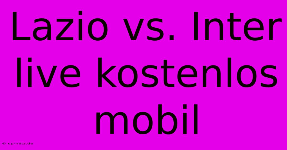 Lazio Vs. Inter Live Kostenlos Mobil