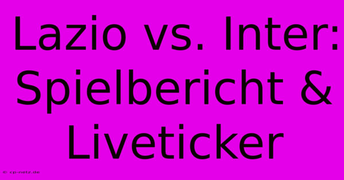 Lazio Vs. Inter: Spielbericht & Liveticker