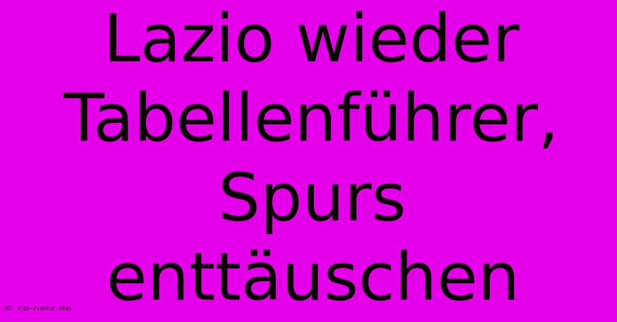 Lazio Wieder Tabellenführer, Spurs Enttäuschen