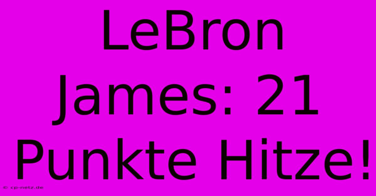 LeBron James: 21 Punkte Hitze!