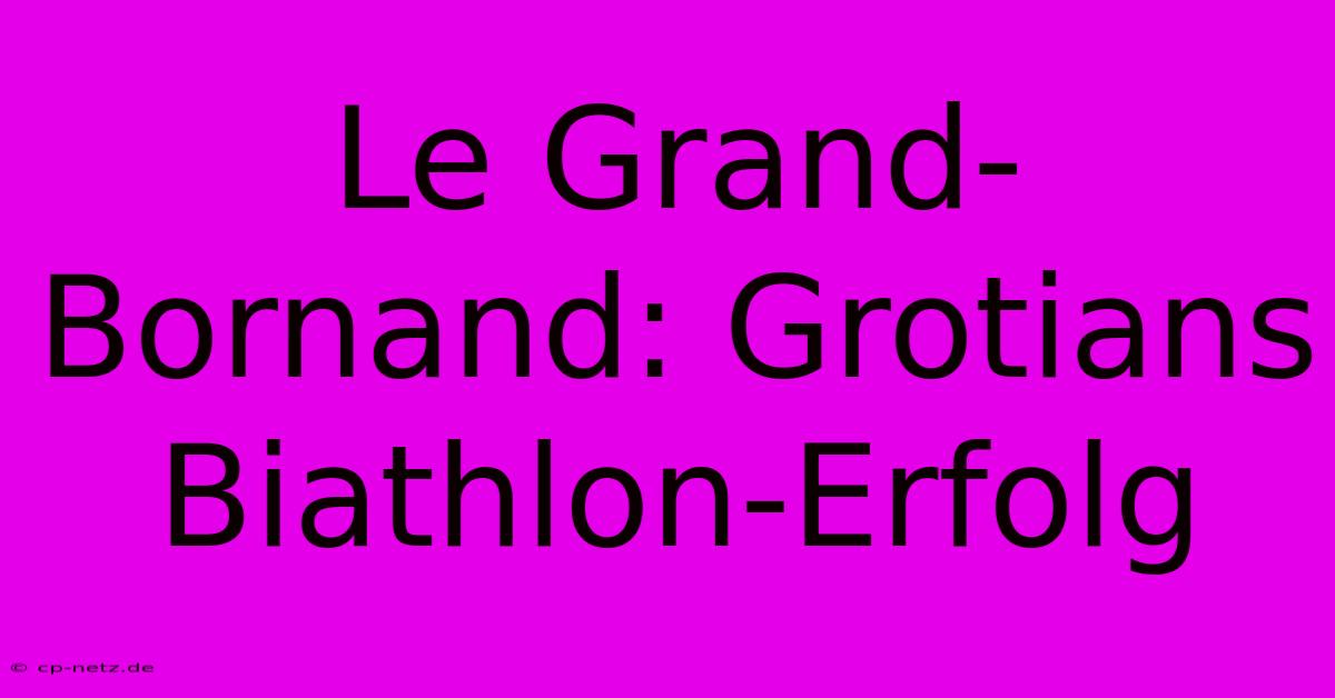 Le Grand-Bornand: Grotians Biathlon-Erfolg