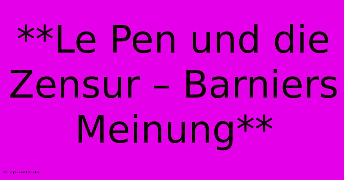 **Le Pen Und Die Zensur – Barniers Meinung**