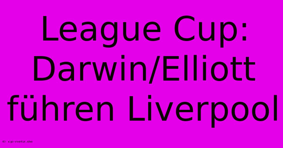 League Cup: Darwin/Elliott Führen Liverpool