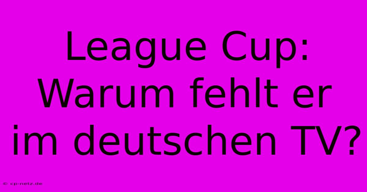 League Cup: Warum Fehlt Er Im Deutschen TV?