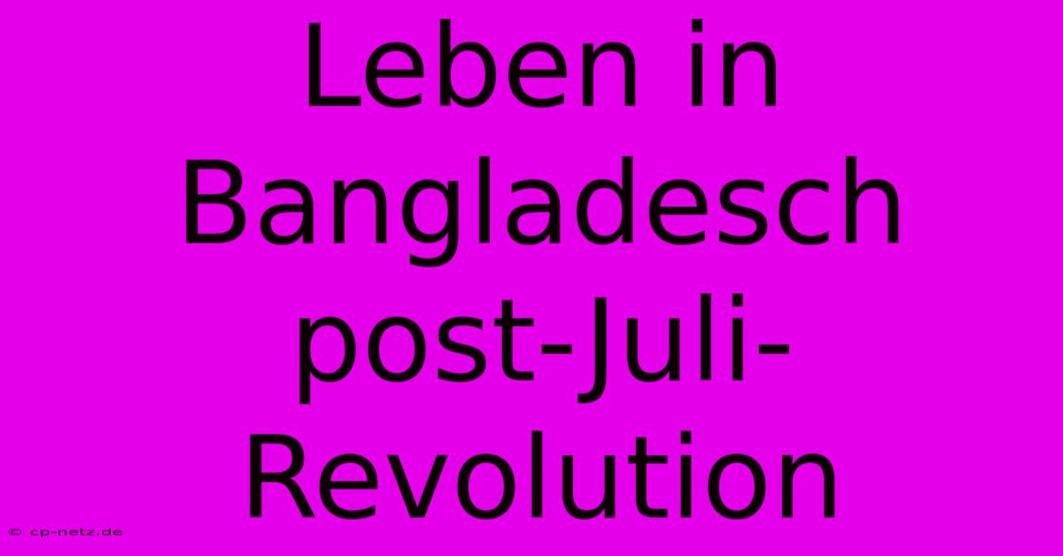 Leben In Bangladesch Post-Juli-Revolution