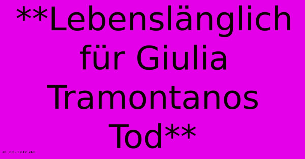 **Lebenslänglich Für Giulia Tramontanos Tod**