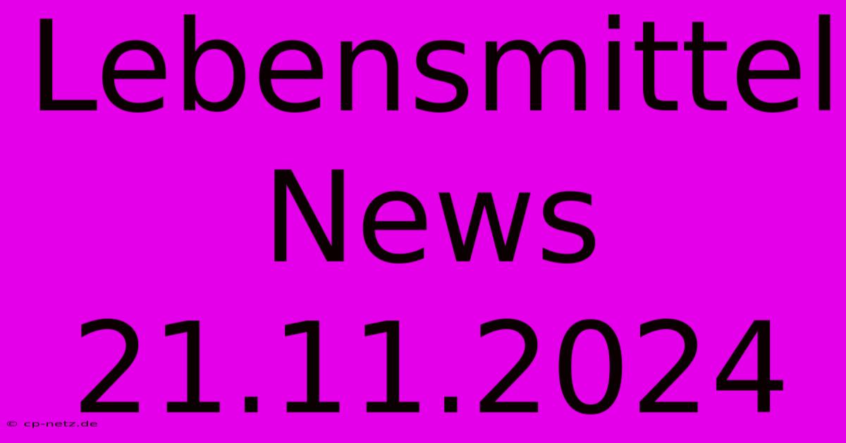 Lebensmittel News 21.11.2024