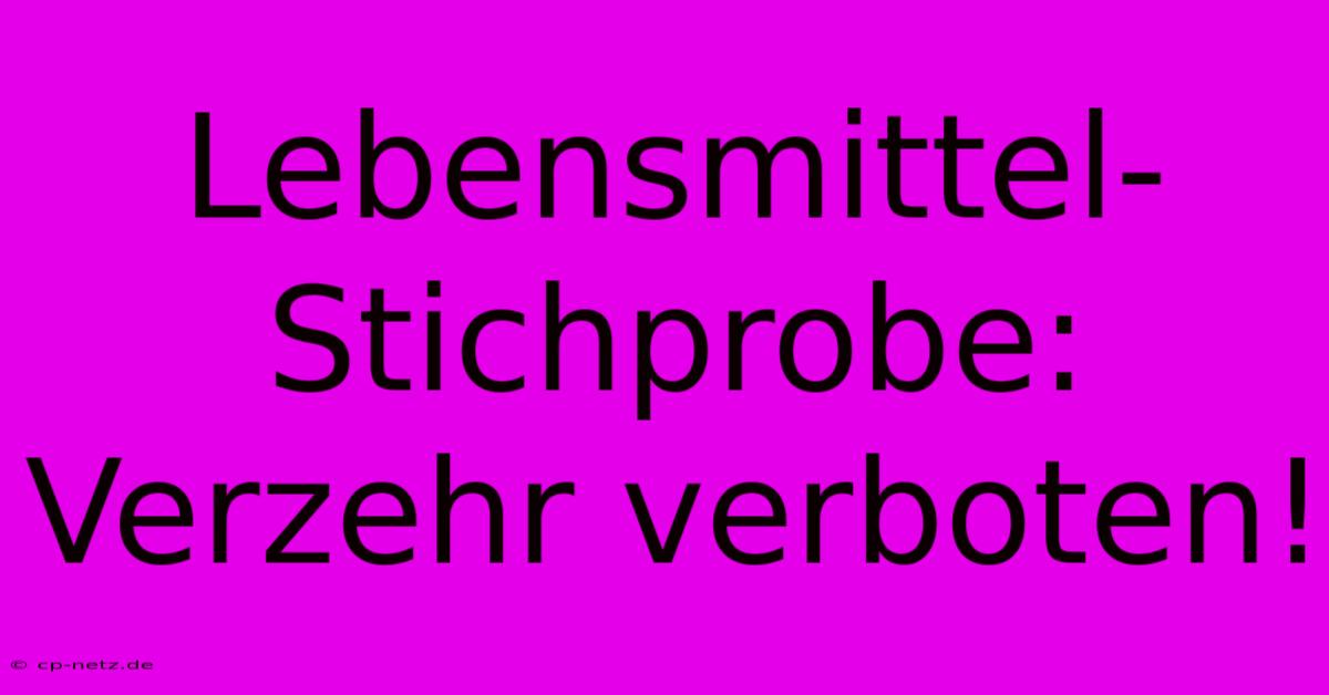 Lebensmittel-Stichprobe: Verzehr Verboten!