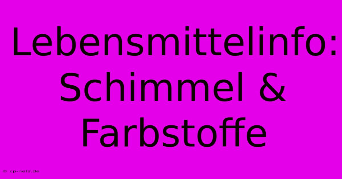 Lebensmittelinfo: Schimmel & Farbstoffe