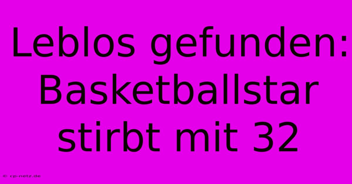 Leblos Gefunden: Basketballstar Stirbt Mit 32