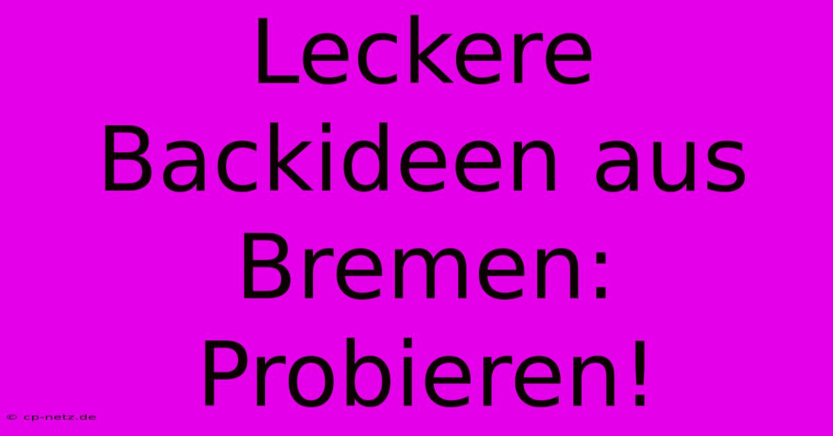 Leckere Backideen Aus Bremen: Probieren!