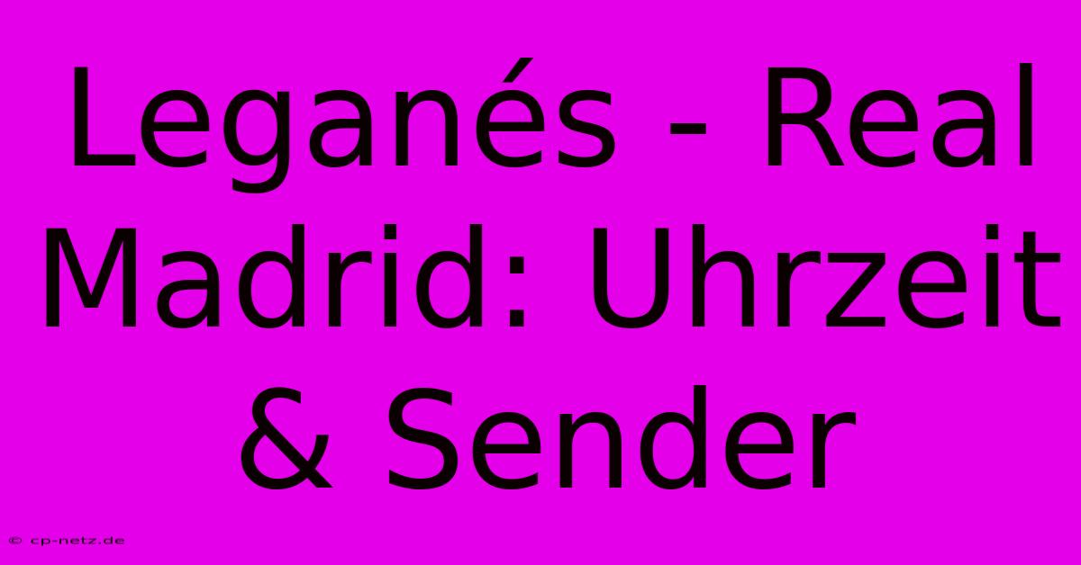 Leganés - Real Madrid: Uhrzeit & Sender