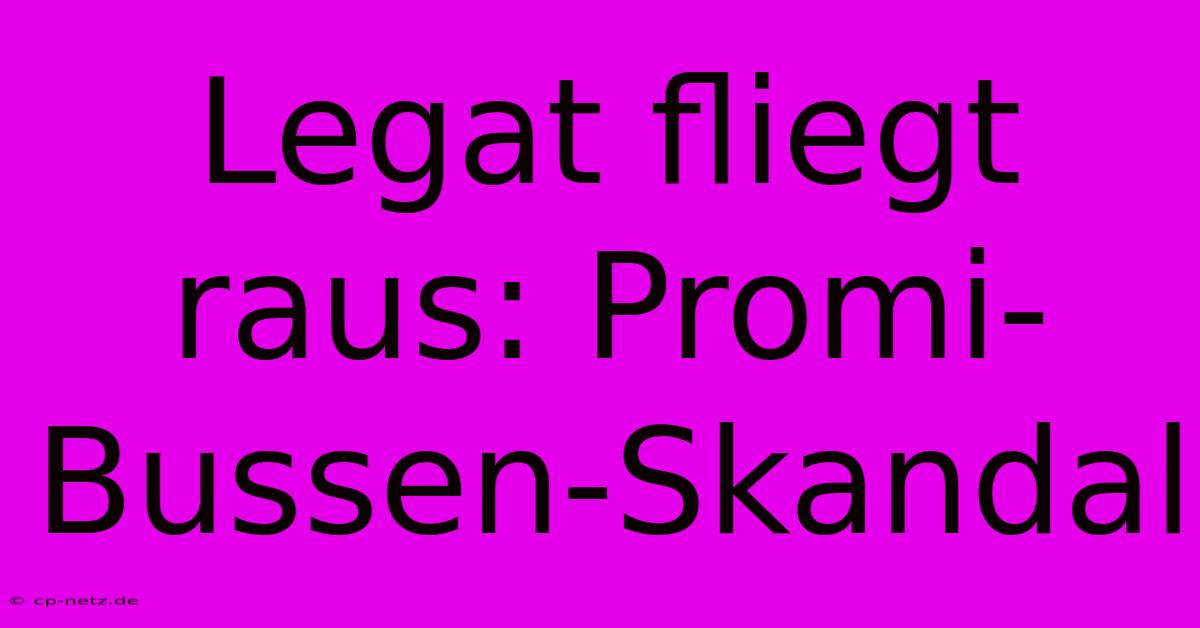 Legat Fliegt Raus: Promi-Bussen-Skandal