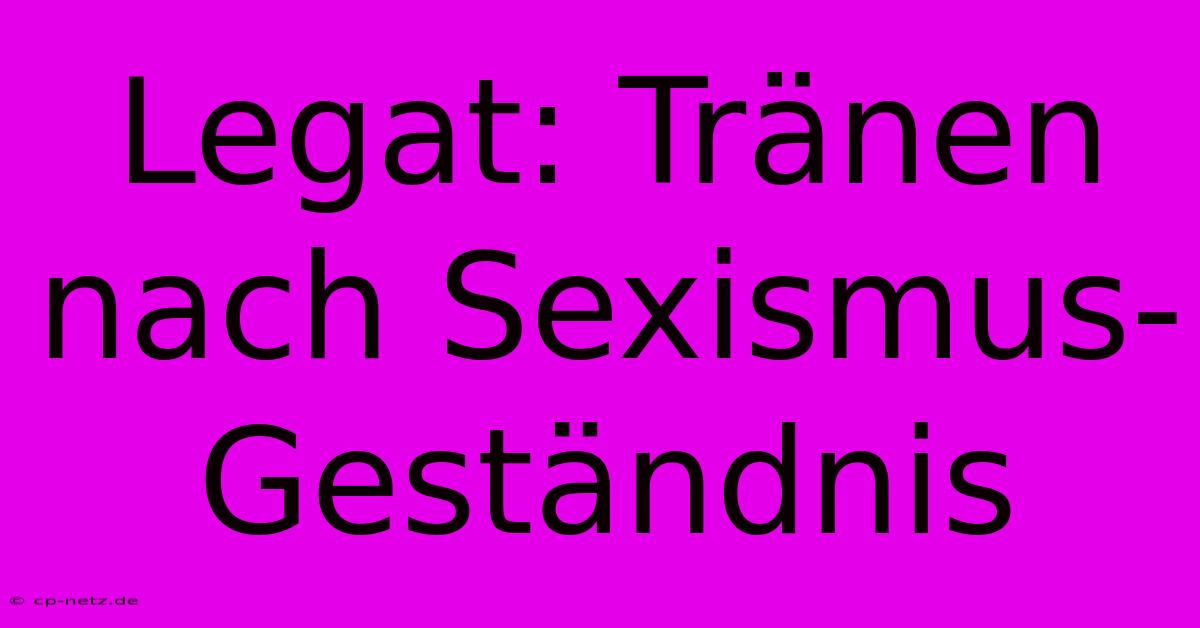 Legat: Tränen Nach Sexismus-Geständnis