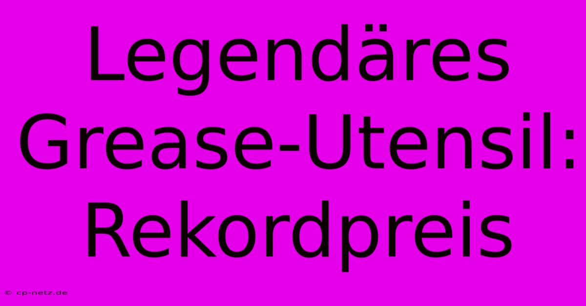 Legendäres Grease-Utensil: Rekordpreis